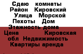 Сдаю 2 комнаты. › Район ­ Кировский › Улица ­ Морской Пехоты › Дом ­ 4 › Этажность дома ­ 9 › Цена ­ 20 000 - Кировская обл. Недвижимость » Квартиры аренда   